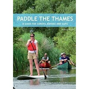 Paddle the Thames. A Guide for Canoes, Kayaks and Sup's, Paperback - Mark Rainsley imagine