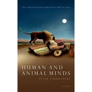 Human and Animal Minds. The Consciousness Questions Laid to Rest, Hardback - Peter Carruthers imagine