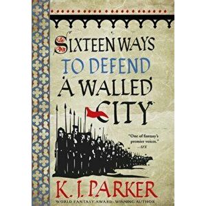 Sixteen Ways to Defend a Walled City, Paperback - K. J. Parker imagine
