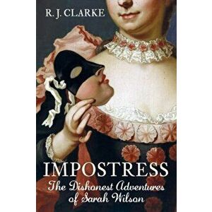 Impostress. The Dishonest Adventures of Sarah Wilson, Paperback - R.J. Clarke imagine