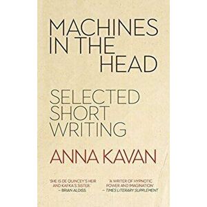 Machines in the Head. The Selected Short Writing of Anna Kavan, Hardback - Anna Kavan imagine