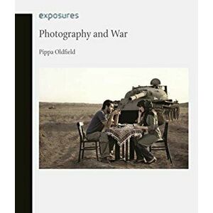 Photography and War, Paperback - Pippa Oldfield imagine