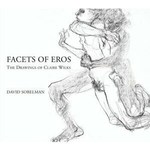 Facets of Eros. The Drawings of Claire Wilks, Paperback - David Sobelman imagine