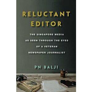 Reluctant Editor. The Singapore Media as Seen Through the Eyes of a Veteran Newspaper Journalist, Paperback - Balji P N imagine