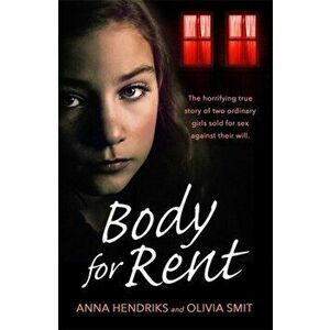 Body for Rent. The terrifying true story of two ordinary girls sold for sex against their will, Paperback - Anna Hendriks imagine