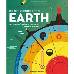 Dig to the Centre of the Earth. An explorer's guide to the world beneath our feet, Hardback - Dougal Jerram imagine