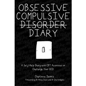 Obsessive Compulsive Disorder Diary. A Self-Help Diary with CBT Activities to Challenge Your Ocd, Paperback - Charlotte Dennis imagine