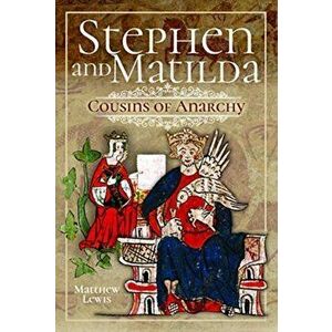 Stephen and Matilda's Civil War. Cousins of Anarchy, Hardback - Matthew Lewis imagine