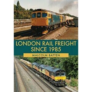 London Rail Freight Since 1985, Paperback - Malcolm Batten imagine