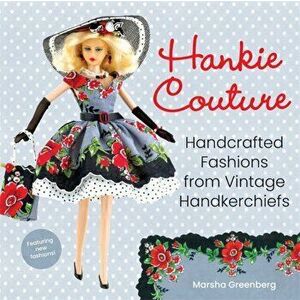 Hankie Couture. Handcrafted Fashions from Vintage Handkerchiefs (Featuring New Patterns!), Paperback - Marsha Greenberg imagine