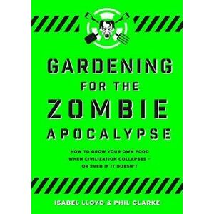 Gardening for the Zombie Apocalypse, Paperback - Phil Clarke imagine