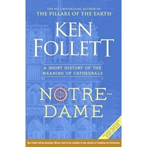 Notre-Dame. A Short History of the Meaning of Cathedrals, Hardback - Ken Follett imagine