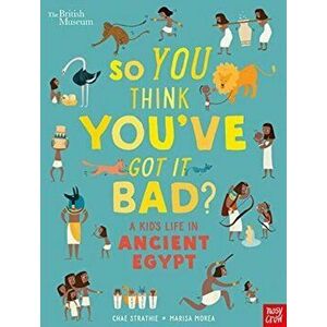 British Museum: So You Think You've Got It Bad? A Kid's Life in Ancient Egypt, Paperback - Chae Strathie imagine