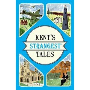 Kent's Strangest Tales. Extraordinary but true stories from a very curious county, Paperback - Martin Latham imagine