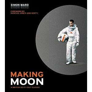 Making Moon: A British Sci-Fi Cult Classic, Hardback - Simon Ward imagine