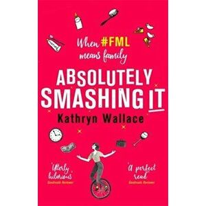 Absolutely Smashing It. When #fml means family, Paperback - Kathryn Wallace imagine