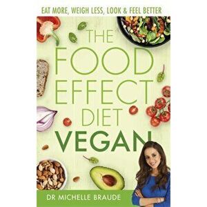 Food Effect Diet: Vegan. Eat More, Weigh Less, Look & Feel Better, Paperback - Dr Michelle Braude imagine