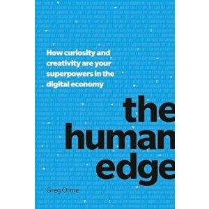 Human Edge. How curiosity and creativity are your superpowers in the digital economy, Paperback - Greg Orme imagine