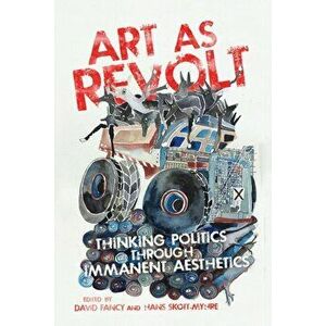 Art as Revolt. Thinking Politics through Immanent Aesthetics, Hardback - *** imagine
