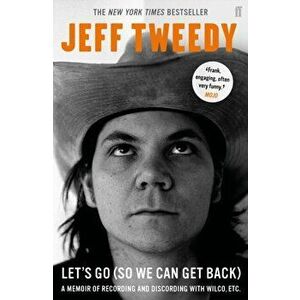 Let's Go (So We Can Get Back). A Memoir of Recording and Discording with Wilco, etc., Paperback - Jeff Tweedy imagine