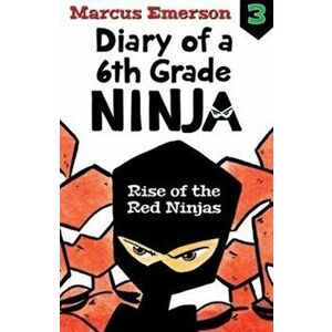 Rise of the Red Ninjas: Diary of a 6th Grade Ninja Book 3, Paperback - Marcus Emerson imagine