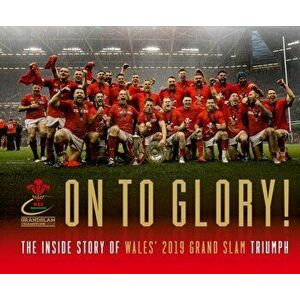 On To Glory!. The Inside Story of Wales' 2019 Grand Slam Triumph, Hardback - *** imagine