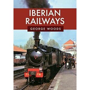 Iberian Railways, Paperback - George Woods imagine