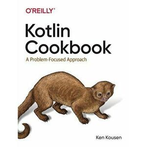 Kotlin Cookbook. A Problem-Focused Approach, Paperback - Ken Kousen imagine