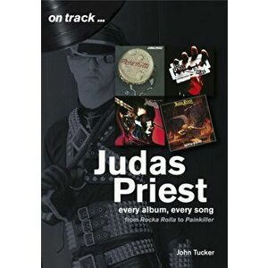 Judas Priest from Rocka Rolla to Painkiller. Every Album, Every Song (On Track), Paperback - John Tucker imagine