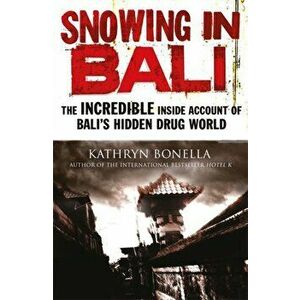 Snowing in Bali. The Incredible Inside Account of Bali's Hidden Drug World, Paperback - Kathryn Bonella imagine