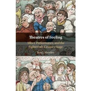 Theatres of Feeling. Affect, Performance, and the Eighteenth-Century Stage, Hardback - Jean I. Marsden imagine
