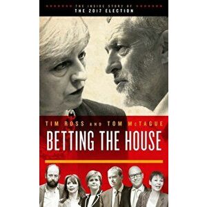 Betting the House. The Inside Story of the 2017 Election, Paperback - Tom McTague imagine