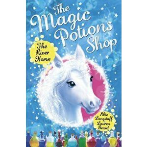 Magic Potions Shop: The River Horse, Paperback - Abie Longstaff imagine
