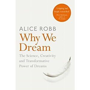 Why We Dream. The Science, Creativity and Transformative Power of Dreams, Paperback - Alice Robb imagine
