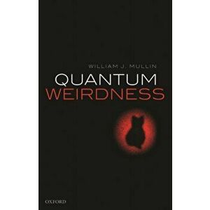 Quantum Weirdness, Paperback - William J. Mullin imagine