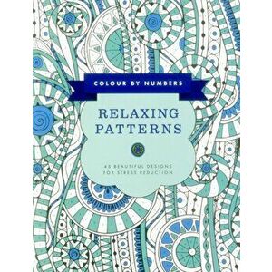 Colour by Numbers: Relaxing Patterns. 45 Beautiful Designs for Stress Reduction, Paperback - *** imagine