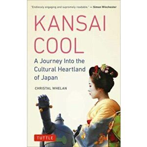 Kansai Cool. A Journey into the Cultural Heartland of Japan, Paperback - Christal Whelan imagine