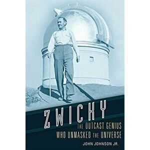 Zwicky. The Outcast Genius Who Unmasked the Universe, Hardback - John, Jr. Johnson imagine