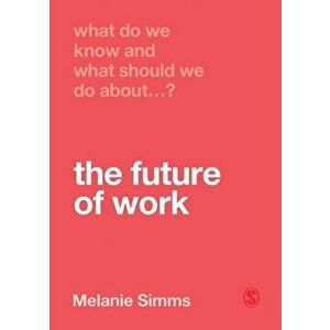 What Do We Know and What Should We Do About the Future of Work?, Paperback - Melanie Simms imagine