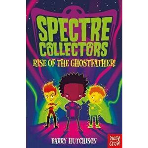Spectre Collectors: Rise of the Ghostfather!, Paperback - Barry Hutchison imagine