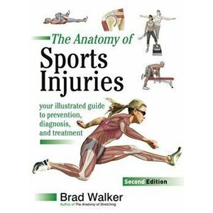 Sports Injuries. Your Illustrated Guide to Prevention, Diagnosis and Treatment, Paperback - Brad Walker imagine