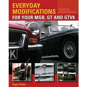 Everyday Modifications for Your MGB, GT and GTV8. How to Make Your Classic Car Easier to Live With and Enjoy, Paperback - Roger Parker imagine