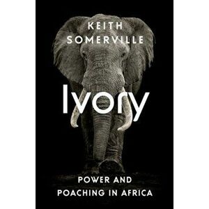 Ivory. Power and Poaching in Africa, Paperback - Keith Somerville imagine