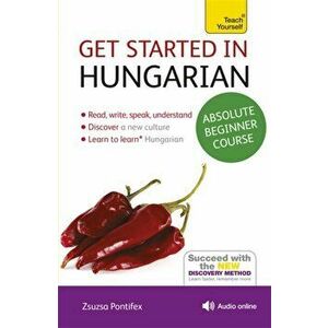 Get Started in Hungarian Absolute Beginner Course. (Book and audio support) - Zsuzsanna Pontifex imagine