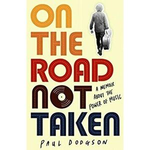 On the Road Not Taken. A memoir about the power of music, Paperback - Paul Dodgson imagine