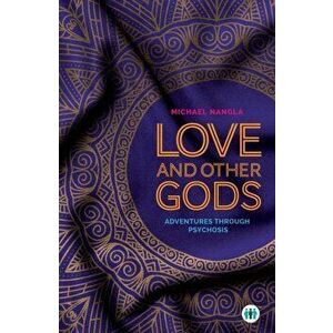 Love and Other Gods. Adventures Through Psychosis, Paperback - Michael Nangla imagine