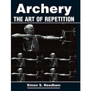 Archery. The Art of Repetition, Paperback - Simon Needham imagine