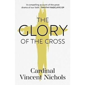 Glory of the Cross: A Journey through Holy Week and Easter, Paperback - Vincent Nichols imagine