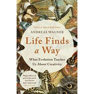 Life Finds a Way. What Evolution Teaches Us About Creativity, Hardback - Andreas Wagner imagine