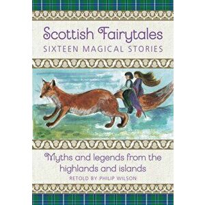 Scottish Fairytales. Sixteen magical myths and legends from the highlands and islands, Hardback - Philip Wilson imagine